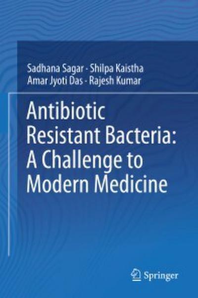 Antibiotic Resistant Bacteria: A Challenge to Modern Medicine