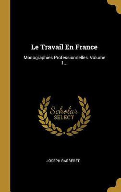 Le Travail En France: Monographies Professionnelles, Volume 1...