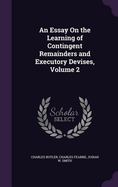 An Essay On the Learning of Contingent Remainders and Executory Devises, Volume 2