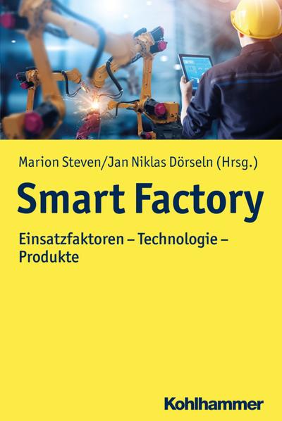 Smart Factory: Einsatzfaktoren - Technologie - Produkte (Moderne Produktion)