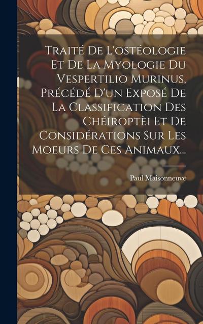 Traité De L’ostéologie Et De La Myologie Du Vespertilio Murinus, Précédé D’un Exposé De La Classification Des Chéiroptèi Et De Considérations Sur Les