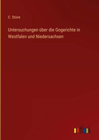 Untersuchungen über die Gogerichte in Westfalen und Niedersachsen