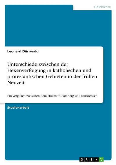 Unterschiede zwischen der Hexenverfolgung in katholischen und protestantischen Gebieten in der frühen Neuzeit