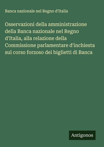 Osservazioni della amministrazione della Banca nazionale nel Regno d’Italia, alla relazione della Commissione parlamentare d’inchiesta sul corso forzoso dei biglietti di Banca