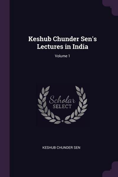 Keshub Chunder Sen’s Lectures in India; Volume 1