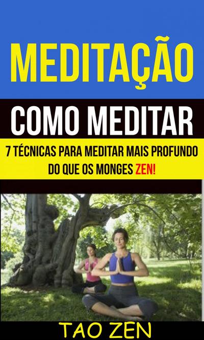 Meditacao: Como meditar: 7 tecnicas para meditar mais profundo do que os monges Zen!