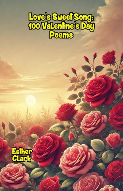 Love’s Sweet Song: 100 Valentine’s Day Poems
