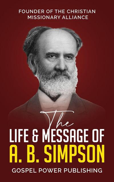The Life & Message Of A. B. Simpson