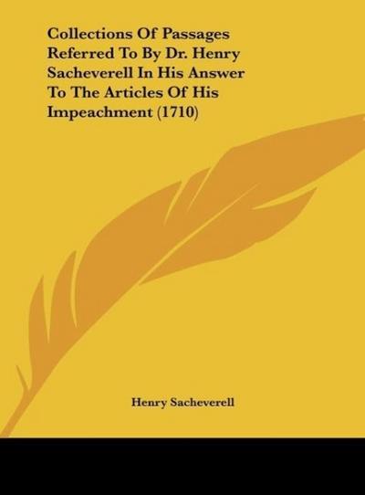 Collections Of Passages Referred To By Dr. Henry Sacheverell In His Answer To The Articles Of His Impeachment (1710)