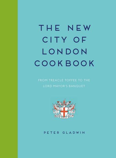 New City of London Cookbook: From Treacle Toffee to the Lord Mayor’s Banquet