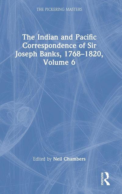 The Indian and Pacific Correspondence of Sir Joseph Banks, 1768-1820, Volume 6