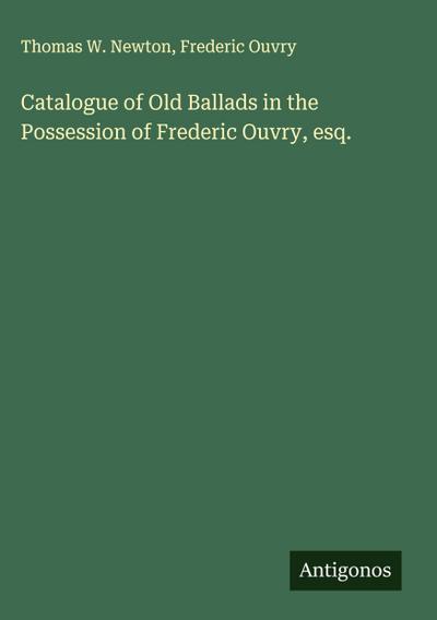 Catalogue of Old Ballads in the Possession of Frederic Ouvry, esq.