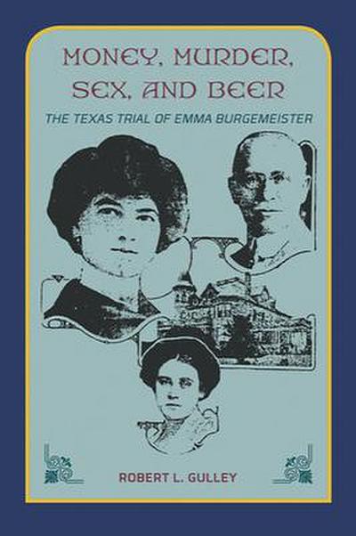 Money, Murder, Sex, and Beer: The Texas Trial of Emma Burgemeister