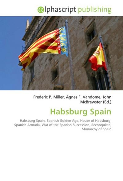 Habsburg Spain - Frederic P. Miller