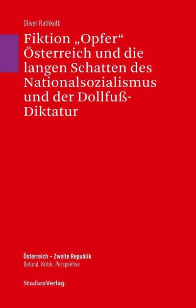 Fiktion ’Opfer’ Österreich und die langen Schatten des Nationalsozialismus und der Dollfuß-Diktatur