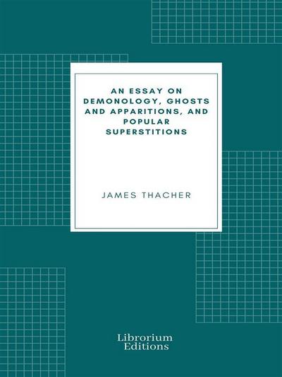 An Essay on Demonology, Ghosts and Apparitions, and Popular Superstitions
