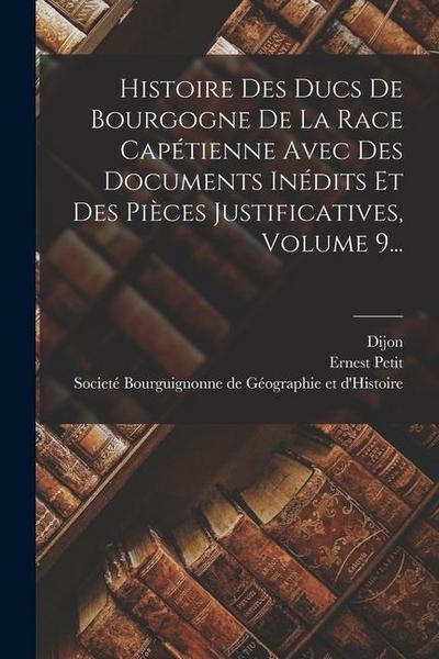 Histoire Des Ducs De Bourgogne De La Race Capétienne Avec Des Documents Inédits Et Des Pièces Justificatives, Volume 9...