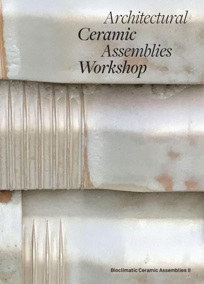 Architectural Ceramic Assemblies Workshop: Bioclimatic Ceramic Assemblies II