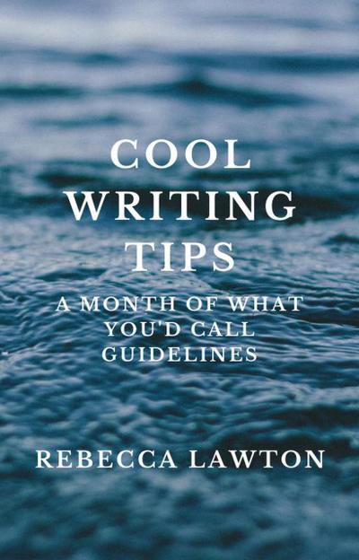 Cool Writing Tips: A Month of What You’d Call Guidelines