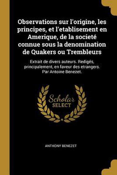 Observations sur l’origine, les principes, et l’etablisement en Amerique, de la societé connue sous la denomination de Quakers ou Trembleurs