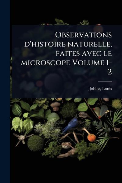 Observations d’histoire naturelle, faites avec le microscope Volume 1-2