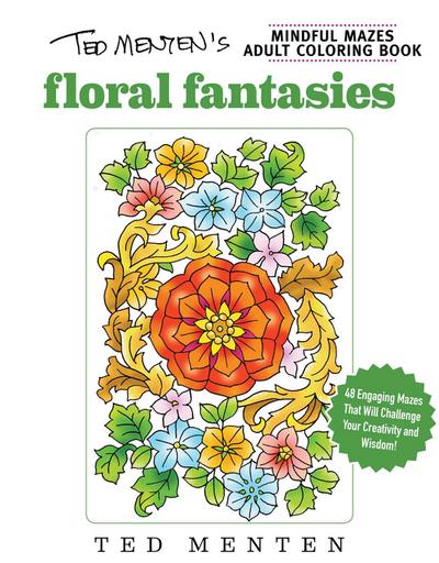 Ted Menten’s Mindful Mazes Coloring Book: Floral Fantasies