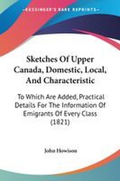 Sketches Of Upper Canada, Domestic, Local, And Characteristic