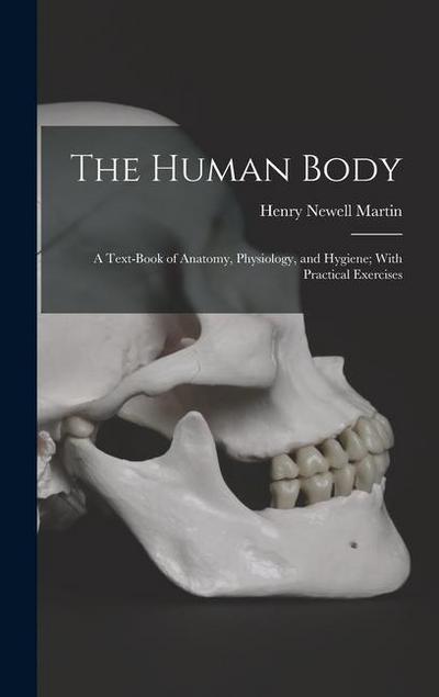 The Human Body: A Text-Book of Anatomy, Physiology, and Hygiene; With Practical Exercises