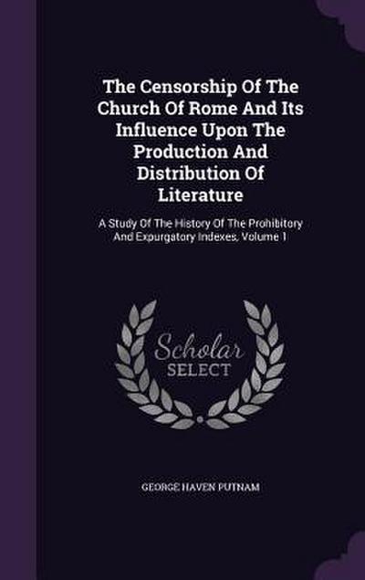 The Censorship Of The Church Of Rome And Its Influence Upon The Production And Distribution Of Literature