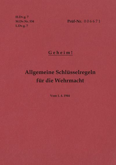 H.Dv.g. 7, M.Dv.Nr. 534, L.Dv.g. 7 Allgemeine Schlüsselregeln für die Wehrmacht - Geheim - Vom 1.4.1944