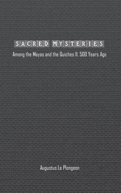 Sacred Mysteries among the Mayas and the Quiches (11, 500 Years Ago)