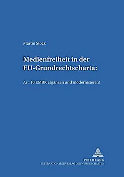 Medienfreiheit in der EU-Grundrechtscharta: Art. 10 EMRK ergänzen und modernisieren!