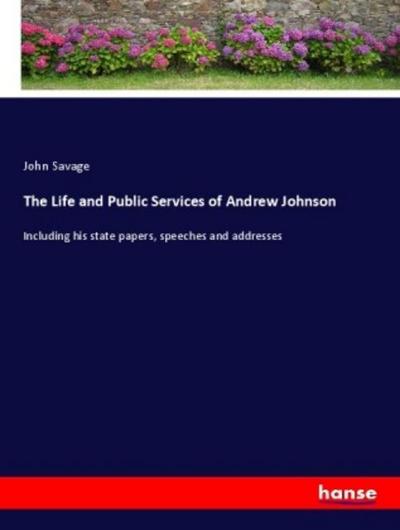 The Life and Public Services of Andrew Johnson