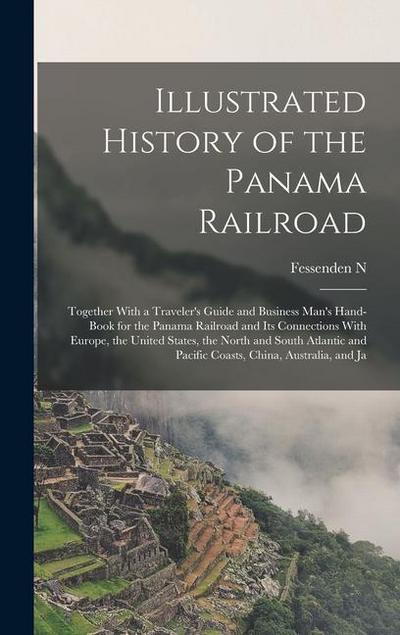 Illustrated History of the Panama Railroad; Together With a Traveler’s Guide and Business Man’s Hand-book for the Panama Railroad and its Connections