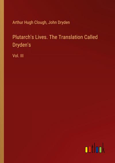 Plutarch’s Lives. The Translation Called Dryden’s