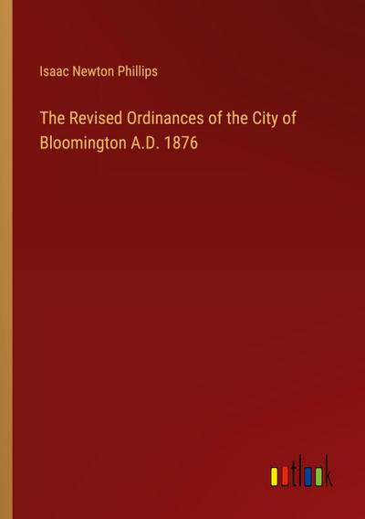 The Revised Ordinances of the City of Bloomington A.D. 1876