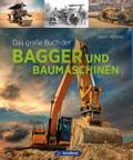 Das große Buch der Bagger und Baumaschinen