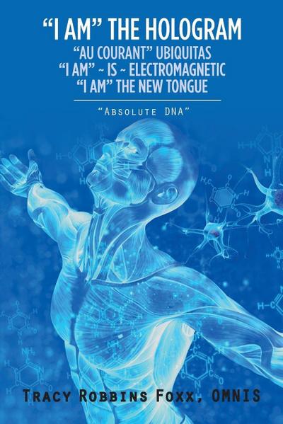 "I AM" THE HOLOGRAM "AU COURANT" UBIQUITAS "I AM" ~ IS ~ ELECTROMAGNETIC "I AM" THE NEW TONGUE