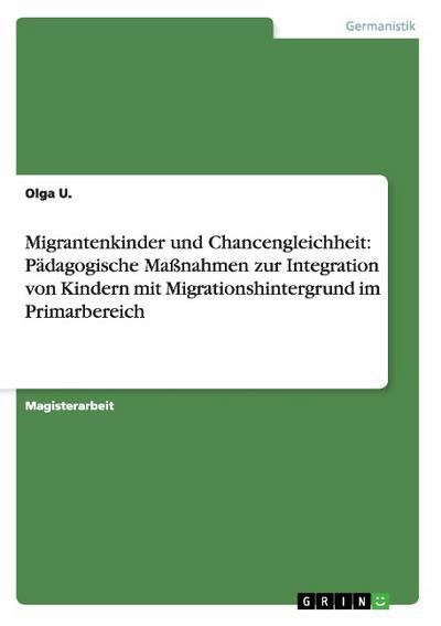 Migrantenkinder und Chancengleichheit: Pädagogische Maßnahmen zur Integration von Kindern mit Migrationshintergrund im Primarbereich