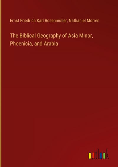The Biblical Geography of Asia Minor, Phoenicia, and Arabia