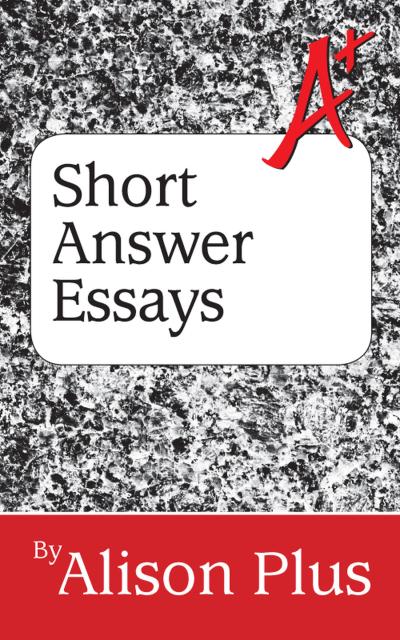 A+ Guide to Short Answer Essays (A+ Guides to Writing, #4)