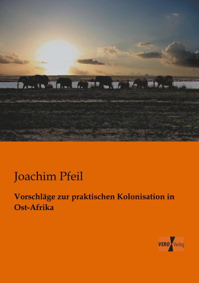 Vorschläge zur praktischen Kolonisation in Ost-Afrika - Joachim Pfeil