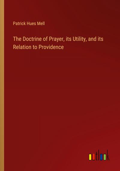 The Doctrine of Prayer, its Utility, and its Relation to Providence