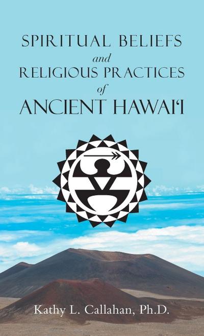 Spiritual Beliefs and Religious Practices  of  Ancient Hawai’i