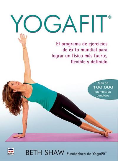 Yogafit : el programa de ejercicios de éxito mundial para lograr un físico más fuerte, flexible y definido