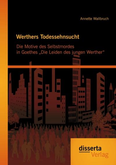 Werthers Todessehnsucht: Die Motive des Selbstmordes in Goethes „Die Leiden des jungen Werther“