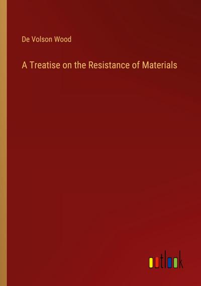 A Treatise on the Resistance of Materials