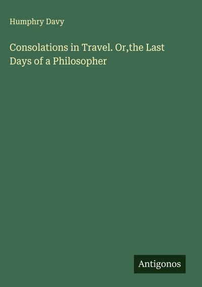 Consolations in Travel. Or,the Last Days of a Philosopher