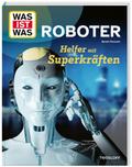 WAS IST WAS Roboter. Helfer mit Superkräften