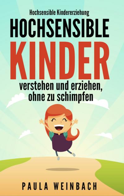 Hochsensible Kindererziehung - Hochsensible Kinder verstehen und erziehen, ohne zu schimpfen